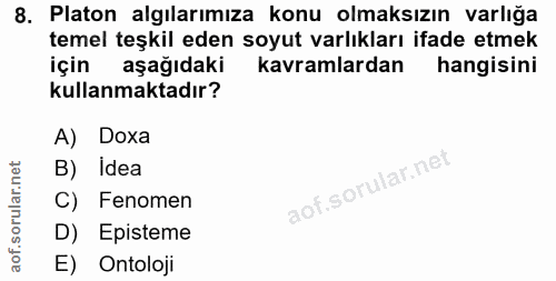 8. soru: Platon algılarımıza konu olmaksızın varlığa temel teşkil eden soyut varlıkları ifade etmek için aşağıdaki kavramlarda…