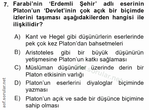 7. soru: Farabi'nin 'Erdemli Şehir' adlı eserinin Platon'un 'Devlet'inin çok açık bir biçimde izlerini taşıması aşağıdakilerde…