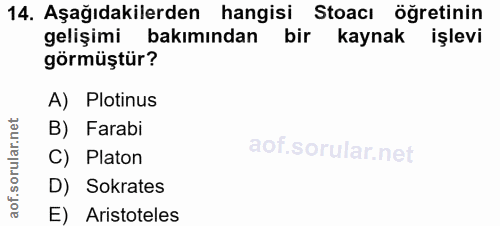 14. soru: Aşağıdakilerden hangisi Stoacı öğretinin gelişimi bakımından bir kaynak işlevi görmüştür? A) Plotinus B) Farabi lar.…