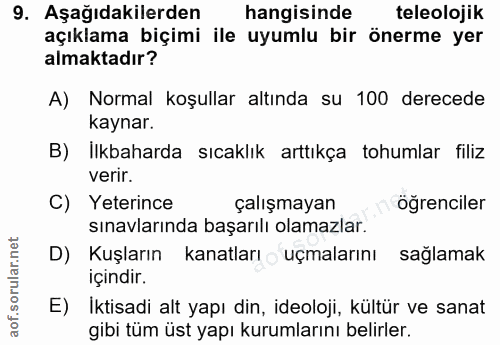 9. soru: Aşağıdakilerden hangisinde teleolojik açıklama biçimi ile uyumlu bir önerme yer almaktadır? A) Normal koşullar altınd…