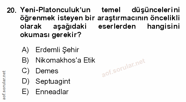 20. soru: Yeni-Platonculuk'un temel düşüncelerini ögrenmek isteyen bir araştırmacının öncelikli olarak aşağıdaki eserlerden han…