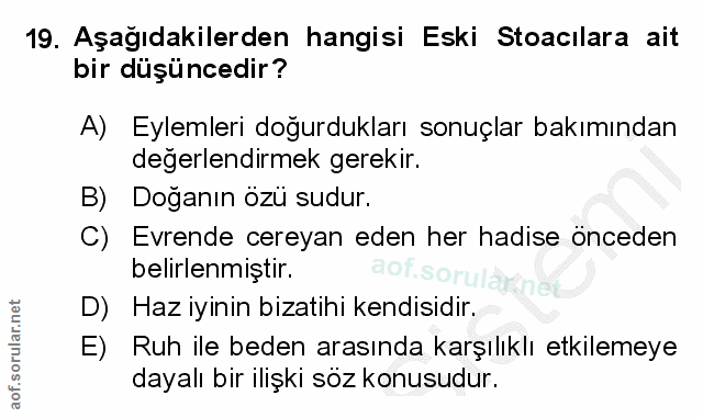 19. soru: Aşağıdakilerden hangisi Eski Stoacilara ait bir düşüncedir? A) Eylemleri doğurdukları sonuçlar bakımından değerlendir…
