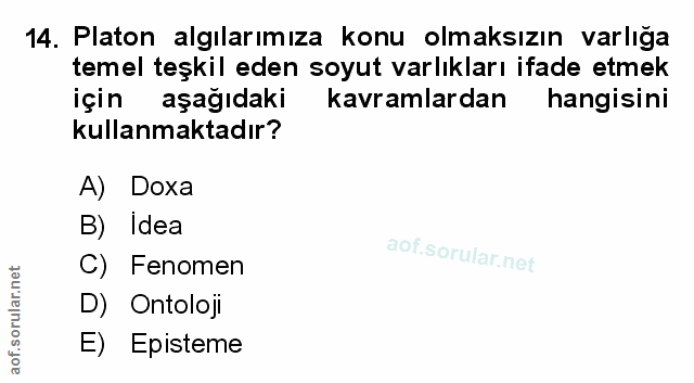14. soru: Platon algılarımıza konu olmaksızın varlığa temel teşkil eden soyut varlıkları ifade etmek için aşağıdaki kavramlarda…
