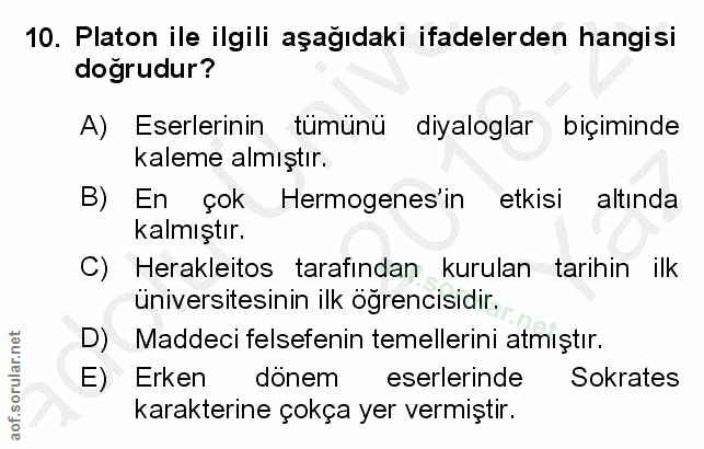 10. soru: Platon ile ilgili aşağıdaki ifadelerden hangisi doğrudur? A) Eserlerinin tümünü diyaloglar biçiminde kaleme almıştır.…