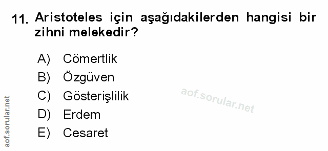 11. soru: Aristoteles için aşağıdakilerden hangisi bir zihni melekedir? A) Cömertlik B) Özgüven C) Gösterişlilik D) Erdem E) Ce…
