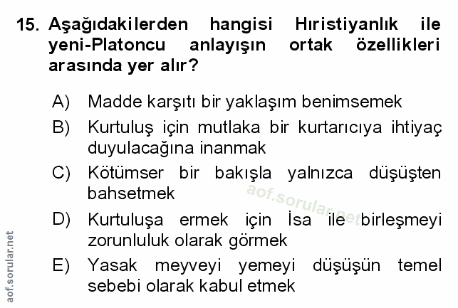 15. soru: Aşağıdakilerden hangisi Hıristiyanlık ile yeni-Platoncu anlayışın ortak özellikleri arasında yer alır? A) Madde karşı…