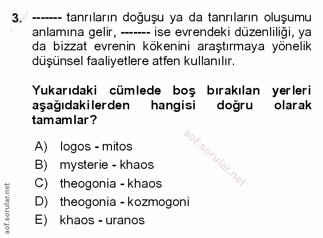 3. soru: --- tanrıların doğuşu ya da tanrıların oluşumu anlamına gelir, --- ise evrendeki düzenliliği, ya da bizzat evrenin kö…