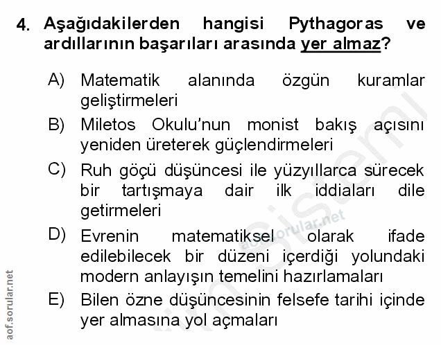 4. soru: Aşagıdakilerden hangisi Pythagoras ve ardıllarının başarıları arasında yer almaz? A) Matematik alanında ozgun kuramla…