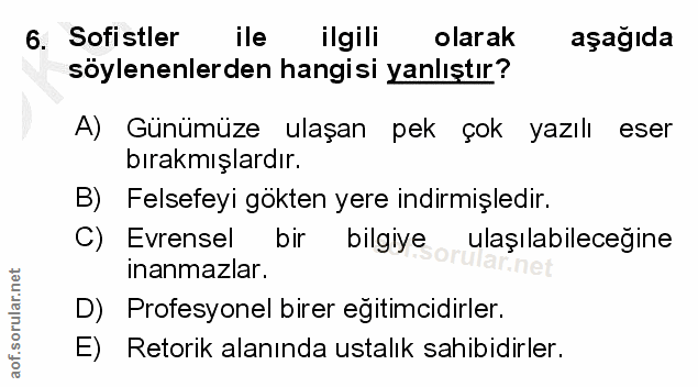 6. soru: Sofistler ile ilgili olarak aşağıda söylenenlerden hangisi yanlıştır? A) Günümüze ulaşan pek çok yazılı eser bırakmış…