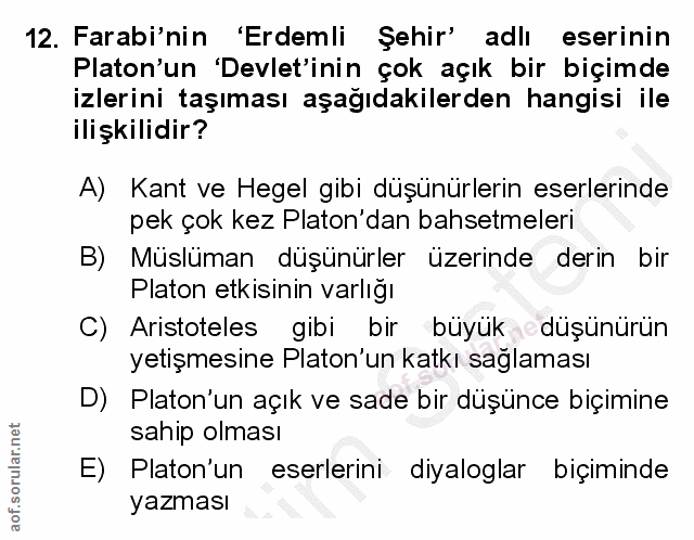 12. soru: Farabi'nin 'Erdemli Şehir' adlı eserinin Platon'un 'Devlet'inin çok açık bir biçimde izlerini taşıması aşağıdakilerde…