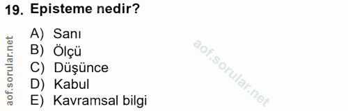 19. soru: Episteme nedir? A) Sanı rular.n B) Ölçü C) Düşünce D) Kabul E) Kavramsal bilgi