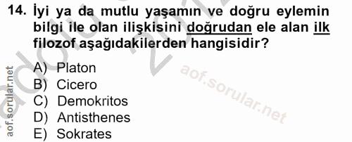 14. soru: İyi ya da mutlu yaşamın ve doğru eylemin bilgi ile olan ilişkisini doğrudan ele alan ilk filozof aşağıdakilerden hang…