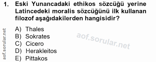 1. soru: Eski Yunancadaki ethikos sözcüğü yerine Latincedeki moralis sözcüğünü ilk kullanan filozof aşağıdakilerden hangisidir…