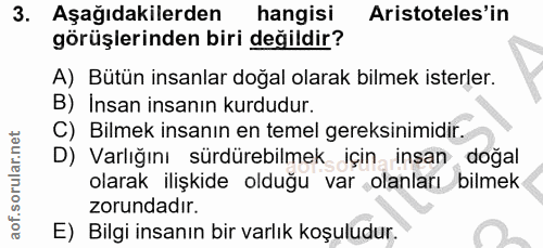 3. soru: Aşağıdakilerden hangisi Aristoteles'in görüşlerinden biri değildir? A) Bütün insanlar doğal olarak bilmek isterler. B…