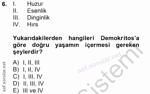 6. soru: 1. Huzur II. Esenlik Hil. Dinginlik IV. Hirs Yukarıdakilerden hangileri Demokritos'a göre doğru yaşamın içermesi gere…