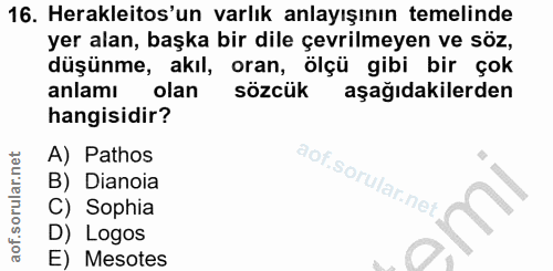 16. soru: Herakleitos'un varlık anlayışının temelinde yer alan, başka bir dile çevrilmeyen ve söz, düşünme, akıl, oran, ölçü gi…