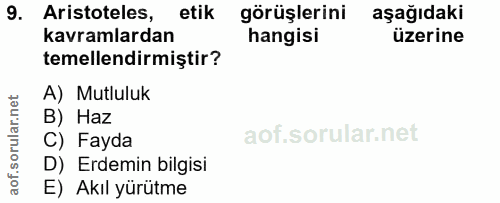 9. soru: Aristoteles, etik görüşlerini aşağıdaki kavramlardan hangisi üzerine temellendirmiştir? A) Mutluluk B) Haz C) Fayda D…