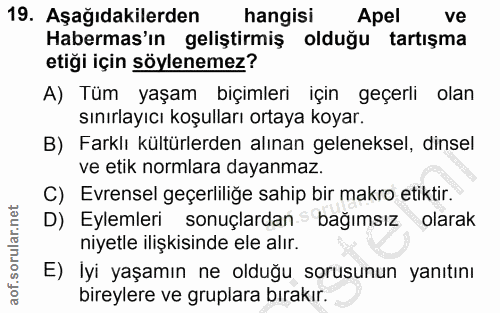 19. soru: Aşağıdakilerden hangisi Apel ve Habermas'ın geliştirmiş olduğu tartışma etiği için söylenemez? A) Tüm yaşam biçimleri…