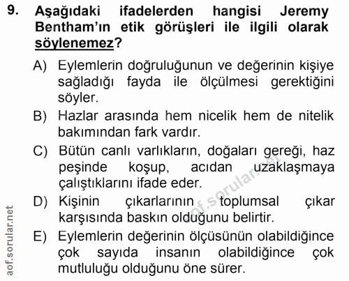 9. soru: Aşağıdaki ifadelerden hangisi Jeremy Bentham'ın etik görüşleri ile ilgili olarak söylenemez? A) Eylemlerin doğruluğun…