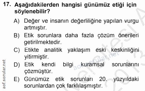 17. soru: Aşağıdakilerden hangisi günümüz etiği için soylenebilir? A) Değer ve insanın değerliliğine yapılan vurgu artmıştır. B…