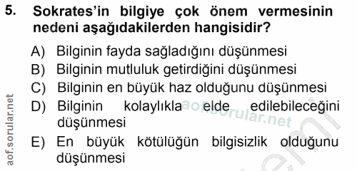 5. soru: Sokrates' in bilgiye çok önem vermesinin nedeni aşağıdakilerden hangisidir? A) Bilginin fayda sağladığını düşünmesi B…