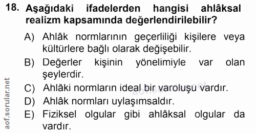 18. soru: Aşağıdaki ifadelerden hangisi ahlâksal realizm kapsamında değerlendirilebilir? A) Ahlâk normlarının geçerliliği kişil…
