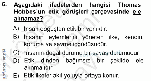 6. soru: Aşağıdaki ifadelerden | hangisi Thomas Hobbes'un etik görüşleri çerçevesinde ele alınamaz? A) Insan doğuştan etik bir…