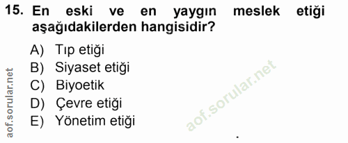 15. soru: En eski ve en yaygın meslek etiği aşağıdakilerden hangisidir? A) Tıp etiği B) Siyaset etiği C) Biyoetik D) Çevre etiğ…
