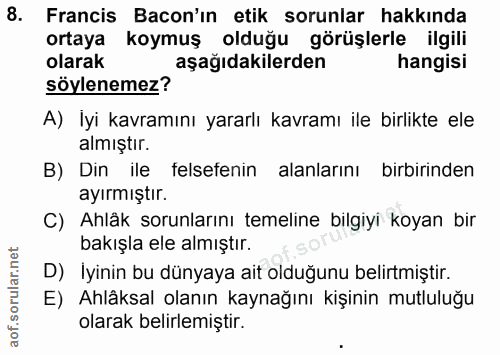 8. soru: Francis Bacon'ın etik sorunlar hakkında ortaya koymuş olduğu görüşlerle ilgili olarak aşağıdakilerden hangisi söylene…