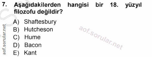7. soru: Aşağıdakilerden hangisi bir 18. yüzyıl filozofu değildir? A) Shaftesbury B) Hutcheson C) Hume D) Bacon E) Kant