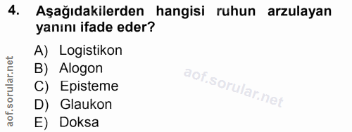 4. soru: Aşağıdakilerden hangisi ruhun arzulayan yanını ifade eder? A) Logistikon B) Alogon i C) Episteme D) Glaukon E) Doksa