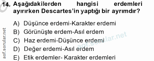 14. soru: Aşağıdakilerden hangisi erdemleri ayırırken Descartes'in yaptığı bir ayrımdır? A) Düşünce erdemi-Karakter erdemi C) H…