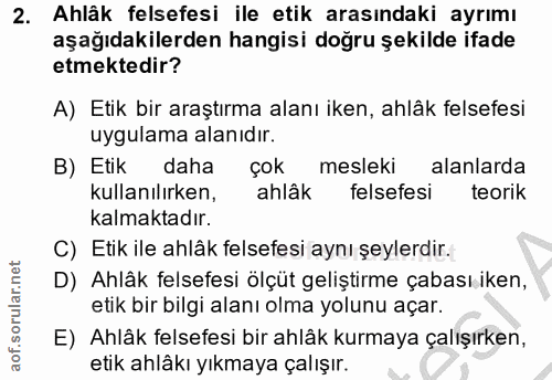 2. soru: Ahlâk felsefesi ile etik arasındaki ayrımı aşağıdakilerden hangisi doğru şekilde ifade etmektedir? A) Etik bir araştı…