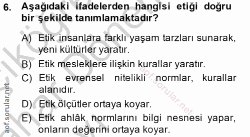 6. soru: Aşağıdaki ifadelerden hangisi etiği doğru bir şekilde tanımlamaktadır? A) Etik insanlara farklı yaşam tarzları sunara…