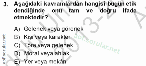 3. soru: Aşağıdaki kavramlardan hangisi bugün etik dendiğinde onu tam ve doğru ifade etmektedir? A) Gelenek veya görenek B) Ki…
