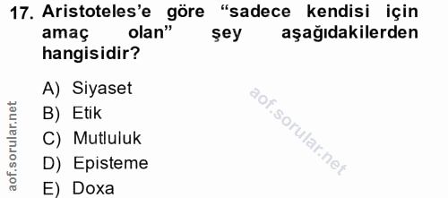 17. soru: Aristoteles'e göre "sadece kendisi için amaç olan" şey aşağıdakilerden hangisidir? A) Siyaset ar.net B) Etik orul C)…