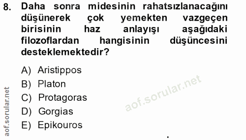 8. soru: Daha sonra midesinin rahatsızlanacağını düşünerek çok yemekten vazgeçen birisinin haz anlayışı aşağıdaki filozoflarda…