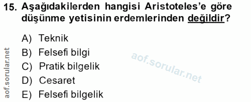15. soru: Aşağıdakilerden hangisi Aristoteles'e göre düşünme yetisinin erdemlerinden değildir? A) Teknik B) Felsefi bilgi C) Pr…