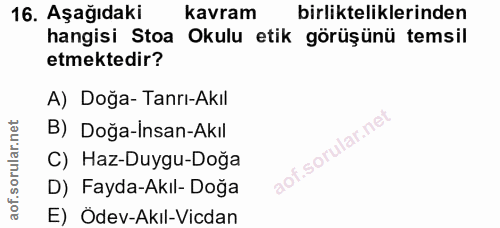 16. soru: Aşağıdaki kavram birlikteliklerinden hangisi Stoa Okulu etik görüşünü temsil etmektedir? A) Doğa-Tanrı-Akıl B) Doğa-I…