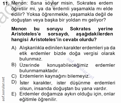 11. soru: Menon: Bana söyler misin, Sokrates erdem öğretilir mi, ya da erdemli yaşamakla mı elde edilir? Yoksa öğrenmekle, yaşa…