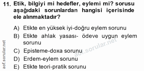 11. soru: Etik, bilgiyi mi hedefler, eylemi mi? sorusu aşağıdaki sorunlardan hangisi içerisinde ele alınmaktadır? A) Etikte en…