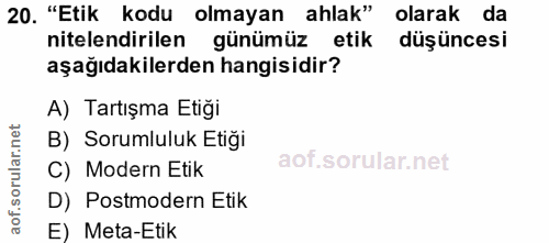20. soru: "Etik kodu olmayan ahlak" olarak da nitelendirilen günümüz etik düşüncesi aşağıdakilerden hangisidir? A) Tartışma Eti…
