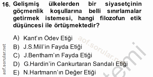 16. soru: Gelişmiş ülkelerden bir siyasetçinin göçmenlik koşullarına belli sınırlamalar getirmek istemesi, hangi filozofun etik…