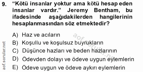 9. soru: "Kötü insanlar yoktur ama kötü hesap eden insanlar vardır." Jeremy Bentham, bu ifadesinde aşağıdakilerden hangilerini…