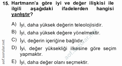 15. soru: Harmann'a göre iyi ve değer ilişkisi ile ilgili aşağıdaki ifadelerden hangisi yanlıştır? A) İyi, daha yüksek değerin…