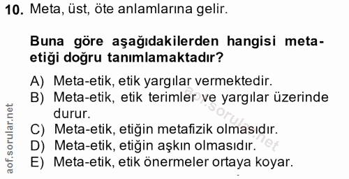 10. soru: Meta, üst, öte anlamlarına gelir. Buna göre aşağıdakilerden hangisi meta- etiği doğru tanımlamaktadır? A) Meta-etik,…