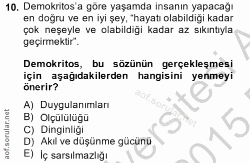 10. soru: Demokritos'a göre yaşamda insanın yapacağı en doğru ve en iyi şey, "hayatı olabildiği kadar çok neşeyle ve olabildiği…