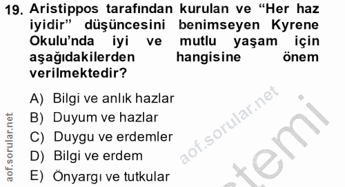 19. soru: Aristippos tarafından kurulan ve "Her haz iyidir" düşüncesini benimseyen Kyrene Okulu'nda iyi ve mutlu yaşam için aşa…