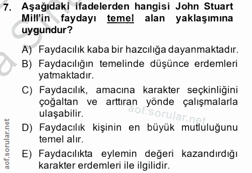 7. soru: Aşağıdaki ifadelerden hangisi John Stuart Mill'in faydayı temel alan yaklaşımına uygundur? A) Faydacılık kaba bir haz…