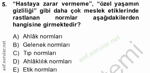 5. soru: "Hastaya zarar vermeme" , "özel yaşamın gizliliği" gibi daha çok meslek etiklerinde rastlanan normlar aşağıdakilerden…